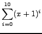 $\displaystyle
\sum_{i=0}^{10}(x+1)^i$