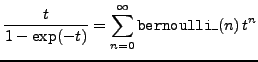 $\displaystyle\frac{t}{1-\exp(-t)}=\sum_{n=0}^\infty{\tt bernoulli\_}(n)\,
t^n$