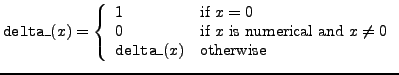 ${\tt delta\_}(x) = \left\{
\begin{array}{ll}
1 & \mbox{if $x=0$}\\
0 & \mb...
...cal and $x\neq 0$}\\
{\tt delta\_}(x) & \mbox{otherwise}
\end{array}\right. $