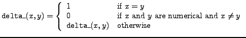 ${\tt delta\_}(x,y) = \left\{
\begin{array}{ll}
1 & \mbox{if $x=y$}\\
0 & \...
...l and $x\neq y$}\\
{\tt delta\_}(x,y) & \mbox{otherwise}
\end{array}\right. $