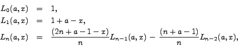 \begin{eqnarray*}L_0(a,x) & = & 1,\\
L_1(a,x) & = & 1+a-x,\\
L_n(a,x) & = & \frac{(2n+a-1-x)}{n}L_{n-1}(a,x)\,-\,
\frac{(n+a-1)}{n}L_{n-2}(a,x),
\end{eqnarray*}