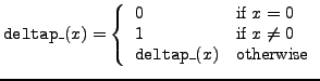 ${\tt deltap\_}(x) = \left\{
\begin{array}{ll}
0 & \mbox{if $x=0$}\\
1 & \mbox{if $x\neq 0$}\\
{\tt deltap\_}(x) & \mbox{otherwise}
\end{array}\right. $
