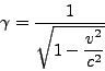 \begin{displaymath}\gamma=\frac{1}{\sqrt{\displaystyle 1-\frac{v^2}{c^2}}}\end{displaymath}