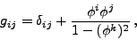 \begin{displaymath}g_{ij}=\delta_{ij} + \frac{\phi^i\phi^j}{1-(\phi^k)^2}\,,\end{displaymath}
