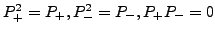 $P_{{\rm +}}^2=P_{{\rm +}},
P_{-}^2=P_{-}, P_{{\rm +}}P_{-}=0$