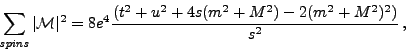 \begin{displaymath}\sum_{\it spins}\vert{\cal M}\vert^2 = 8e^4\frac{(t^2+u^2+4s(m^2+M^2)-2(m^2+M^2)^2)}{s^2}\,,\end{displaymath}