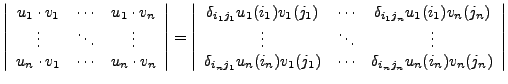 $\displaystyle\left\vert\begin{array}{ccc}
u_1\cdot v_1 & \cdots & u_1\cdot v_n ...
...)v_1(j_1) & \cdots & \delta_{i_nj_n}u_n(i_n)v_n(j_n) \\
\end{array}\right\vert$