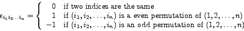 \begin{displaymath}\epsilon_{i_1i_2\ldots i_n}=\left\{ \begin{array}{ll}
\phanto...
...$ is an odd permutation of
$(1,2,\ldots,n)$}\end{array}\right. \end{displaymath}