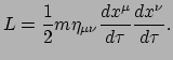 $\displaystyle L = \frac{1}{2}m \eta_{\mu \nu} \frac{dx^\mu}{d\tau} \frac{dx^\nu}{d\tau}.$