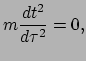 $\displaystyle m \frac{dt^2}{d\tau^2}=0,$