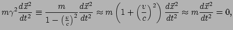 $\displaystyle m \gamma^2 \frac{d\vec{x}^2}{dt^2} \equiv \frac{m}{1-\left(\frac{...
...\right)^2\right)\frac{d\vec{x}^2}{dt^2}
 \approx m \frac{d\vec{x}^2}{dt^2} = 0,$