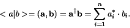 \begin{displaymath}
< a \vert b > = ({\bf a},{\bf b}) = {\bf a}^\dagger {\bf b}
= \sum_{i=1}^n a_i^* \cdot b_i.
\end{displaymath}
