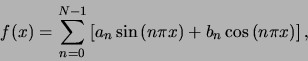 \begin{displaymath}
f(x) = \sum_{n=0}^{N-1} \left[ a_n \sin{(n\pi x)} + b_n\cos{(n\pi x)} \right] ,
\end{displaymath}