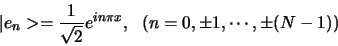 \begin{displaymath}
\vert e_n > = {1 \over \sqrt{2}}e^{in\pi x},  (n=0, \pm 1, \cdots , \pm (N-1))
\end{displaymath}