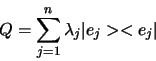 \begin{displaymath}
Q = \sum_{j=1}^n \lambda_j \vert e_j >< e_j \vert
\end{displaymath}