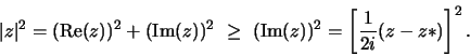 \begin{displaymath}
\vert z \vert^2 = ({\rm Re}(z))^2 + ({\rm Im}(z))^2
 \geq ({\rm Im}(z))^2 = \left[ {1 \over 2i}(z-z*) \right]^2.
\end{displaymath}
