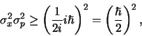 \begin{displaymath}
\sigma_x^2 \sigma_p^2 \geq \left( {1 \over 2i} i\hbar \right)^2
= \left( {\hbar \over 2} \right)^2,
\end{displaymath}