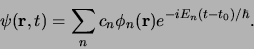 \begin{displaymath}
\psi({\bf r},t) = \sum_n c_n \phi_n({\bf r})e^{-iE_n(t-t_0)/ \hbar} .
\end{displaymath}