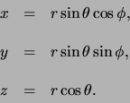 \begin{displaymath}
\begin{array}{lll}
x & = & r \sin{\theta}\cos{\phi}, \\
...
...hi}, \\
& & \\
z & = & r \cos{\theta}. \\
\end{array}
\end{displaymath}