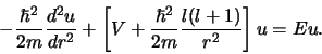 \begin{displaymath}
-{\hbar^2 \over 2m}{d^2u\over dr^2}+ \left[ V + {\hbar^2 \over 2m}
{l(l+1) \over r^2} \right] u = Eu .
\end{displaymath}
