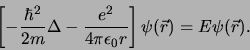 \begin{displaymath}
\left[ -{\hbar^2 \over 2m}\Delta -{e^2 \over 4\pi\epsilon_0r} \right]
\psi (\vec r) =E\psi (\vec r) .
\end{displaymath}