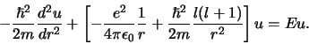 \begin{displaymath}
-{\hbar^2 \over 2m}{d^2u \over dr^2} + \left[ -{e^2 \over 4...
... r} + {\hbar^2 \over 2m}{l(l+1) \over r^2} \right] u = Eu .
\end{displaymath}