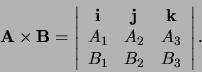 \begin{displaymath}
{\bf A} \times {\bf B} = \left\vert
\begin{array}{ccc}
{\...
..._2 & A_3 \\
B_1 & B_2 & B_3 \\
\end{array}
\right\vert .
\end{displaymath}