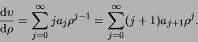 \begin{displaymath}
{{\rm d} \upsilon \over {\rm d} \rho} = \sum_{j=0}^\infty ja_j \rho^{j-1}
= \sum_{j=0}^\infty (j+1 )a_{j+1}\rho^j.
\end{displaymath}