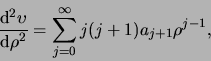 \begin{displaymath}
{{\rm d}^2 \upsilon \over {\rm d} \rho^2} = \sum_{j=0}^\infty j(j+1) a_{j+1} \rho^{j-1},
\end{displaymath}