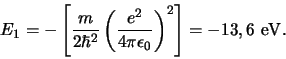 \begin{displaymath}
E_1 = - \left[ {m \over 2\hbar^2} \left( {e^2 \over 4 \pi \epsilon_0}
\right)^2 \right] = -13,6 {\rm eV}.
\end{displaymath}