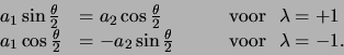 \begin{displaymath}
\begin{array}{lll}
a_1 \sin { \theta \over 2 } & = a_2 \co...
...r 2 }
&      {\rm voor  } \lambda = - 1 . \\
\end{array}
\end{displaymath}