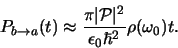 \begin{displaymath}
P_{b \rightarrow a} (t) \approx
{\pi \vert {\mathcal{P}} \vert^2 \over \epsilon_0 \hbar^2}
\rho (\omega_0 ) t.
\end{displaymath}