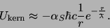 \begin{displaymath}
U_{\rm kern} \approx - \alpha_S \hbar c {1 \over r}
e^{-{r \over \ensuremath{\lambda \hspace*{-1.8mm}^-}}}.
\end{displaymath}
