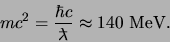 \begin{displaymath}
mc^2={\hbar c \over \ensuremath{\lambda \hspace*{-2.3mm}^-}} \approx 140 {\rm MeV}.
\end{displaymath}
