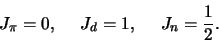 \begin{displaymath}
J_\pi =0,    J_d = 1,    J_n={1 \over 2}.
\end{displaymath}