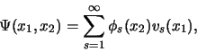 \begin{displaymath}
\Psi (x_1, x_2) = \sum_{s=1}^{\infty} \phi_s(x_2)v_s(x_1),
\end{displaymath}