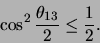 \begin{displaymath}
\cos^2{ \theta_{13} \over 2 } \leq
{1 \over 2}.
\end{displaymath}