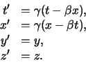 \begin{displaymath}
\begin{array}{rl}
t^\prime & = \gamma (t-\beta x), \\
x^...
... \\
y^\prime & = y, \\
z^\prime & = z. \\
\end{array}
\end{displaymath}