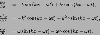 \begin{displaymath}
\begin{array}{ll}
{\partial \psi \over \partial x} & = -k ...
...ga t)}
- \omega\gamma \cos{(kx -\omega t)}. \\
\end{array}
\end{displaymath}
