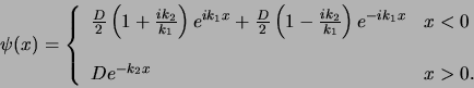 \begin{displaymath}
\psi (x) = \left\{
\begin{array}{ll}
{D \over 2} \left( 1...
...0 \\
& \\
De^{-k_2 x} & x>0 . \\
\end{array}
\right.
\end{displaymath}