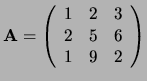 ${\bf A} = \left(
\begin{array}{ccc}
1 & 2 & 3 \\
2 & 5 & 6 \\
1 & 9 & 2 \\
\end{array}
\right) $