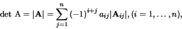 \begin{displaymath}
{\rm det} {\rm A} = \vert {\bf A} \vert =
\sum_{j=1}^n \le...
...)^{i+j} a_{ij} \vert {\bf A}_{ij} \vert ,
(i=1, \ldots , n),
\end{displaymath}
