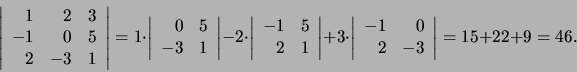 \begin{displaymath}
\left\vert
\begin{array}{rrr}
1 & 2 & 3 \\
-1 & 0 & 5 \...
... \\
2 & -3 \\
\end{array} \right\vert = 15 + 22 + 9 = 46.
\end{displaymath}