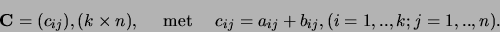\begin{displaymath}
{\bf C} = (c_{ij}),(k \times n),    {\rm met}    
c_{ij} = a_{ij} + b_{ij}, (i=1,..,k;j=1,..,n).
\end{displaymath}