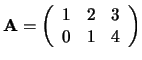${\bf A} = \left(
\begin{array}{rrr}
1 & 2 & 3 \\
0 & 1 & 4 \\
\end{array}
\right) $