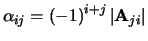 $\alpha_{ij} = \left( -1 \right)^{i+j} \vert {\bf A}_{ji} \vert$