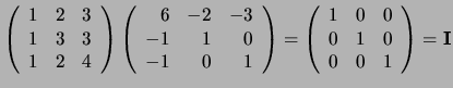 $\left(
\begin{array}{rrr}
1 & 2 & 3 \\
1 & 3 & 3 \\
1 & 2 & 4 \\
\end{a...
...r}
1 & 0 & 0 \\
0 & 1 & 0 \\
0 & 0 & 1 \\
\end{array}
\right) = {\bf I}$