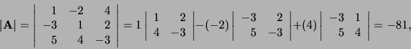 \begin{displaymath}
\vert {\bf A} \vert = \left\vert
\begin{array}{rrr}
1 & -...
...}{rr}
-3 & 1 \\
5 & 4 \\
\end{array}
\right\vert = -81,
\end{displaymath}
