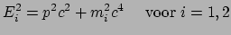 $\displaystyle E_i^2 = p^2c^2 + m_i^2c^4~~~~{\rm voor}~i=1,2$