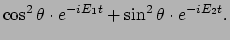 $\displaystyle \cos^2{\theta} \cdot e^{-iE_1t} + \sin^2{\theta}\cdot e^{-iE_2t}.$